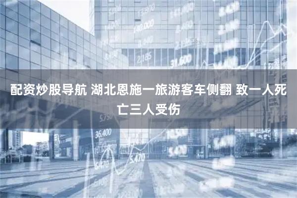配资炒股导航 湖北恩施一旅游客车侧翻 致一人死亡三人受伤